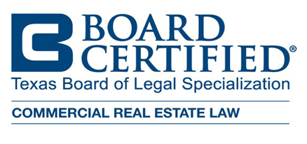 BOARD CERTIFIED | Texas Board of Legal Specialization | COMMERCIAL REAL ESTATE LAW